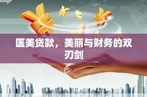 阿勒泰医美贷款，美丽与财务的双刃剑
