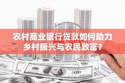 阿勒泰农村商业银行贷款如何助力乡村振兴与农民致富？