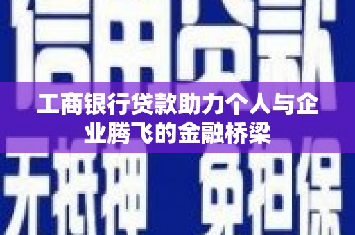 阿勒泰工商银行贷款助力个人与企业腾飞的金融桥梁