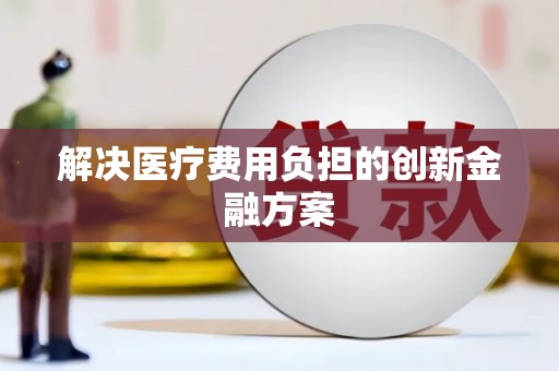 阿勒泰解决医疗费用负担的创新金融方案