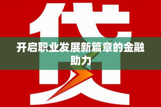 阿勒泰开启职业发展新篇章的金融助力