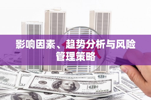 阿勒泰影响因素、趋势分析与风险管理策略
