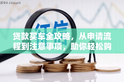 阿勒泰贷款买车全攻略，从申请流程到注意事项，助你轻松购车