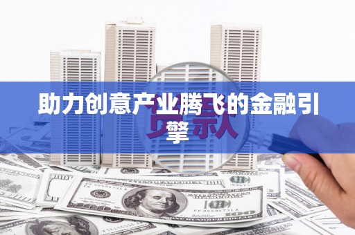 阿勒泰助力创意产业腾飞的金融引擎