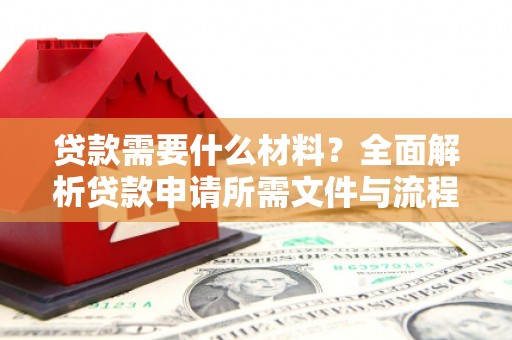 阿勒泰贷款需要什么材料？全面解析贷款申请所需文件与流程