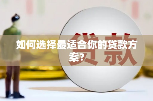 阿勒泰如何选择最适合你的贷款方案？