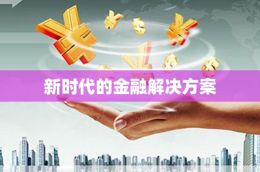 阿勒泰新时代的金融解决方案