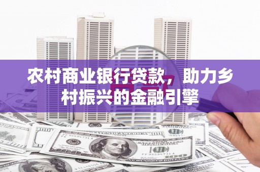 阿勒泰农村商业银行贷款，助力乡村振兴的金融引擎