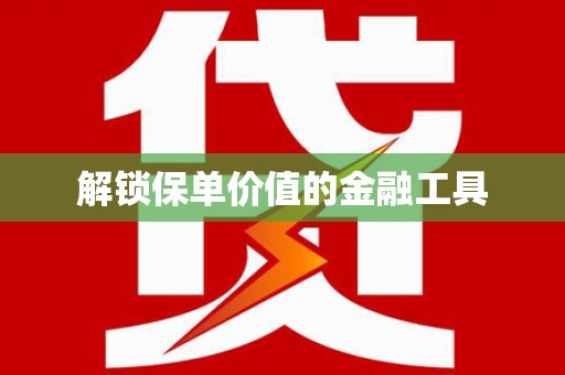 阿勒泰解锁保单价值的金融工具