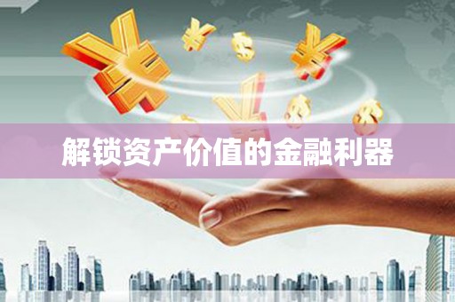 阿勒泰解锁资产价值的金融利器