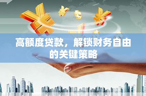 阿勒泰高额度贷款，解锁财务自由的关键策略